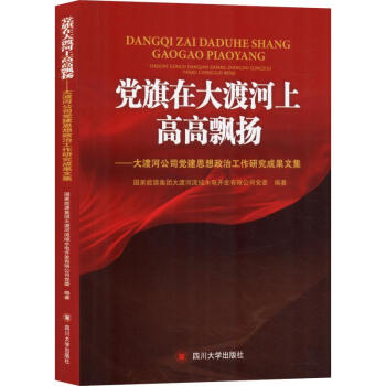 黨旗在大渡河上高高飄揚(yáng):大渡河公司黨建思想政治工作研究成果文集 黨旗在大渡河上高高飄揚(yáng):大渡河公司黨建思想政治工作研究成果文集