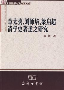 章太炎、劉師培、梁?jiǎn)⒊鍖W(xué)史著述之研究 章太炎、劉師培、梁?jiǎn)⒊鍖W(xué)史著述之研究