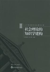 社會(huì)理論的知識(shí)學(xué)建構(gòu)二十世紀(jì)西方社會(huì)理論文選3 社會(huì)理論的知識(shí)學(xué)建構(gòu)二十世紀(jì)西方社會(huì)理論文選3