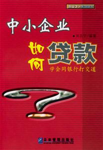 中小企業(yè)如何合理貸款學(xué)會(huì)同銀行打交道 中小企業(yè)如何合理貸款學(xué)會(huì)同銀行打交道