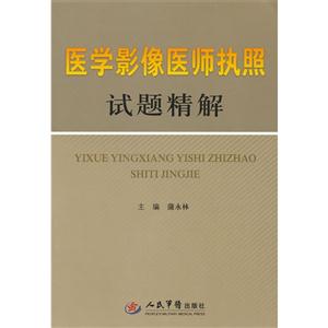 醫(yī)學(xué)影像醫(yī)師執(zhí)照試題精解 醫(yī)學(xué)影像醫(yī)師執(zhí)照試題精解