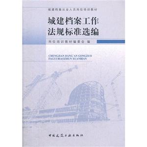 城建檔案工作法規(guī)標(biāo)準(zhǔn)選編 城建檔案工作法規(guī)標(biāo)準(zhǔn)選編